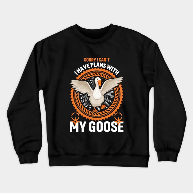 Sorry I Can't I Have Plans With My Goose Crewneck Sweatshirt by OnlyGeeses
